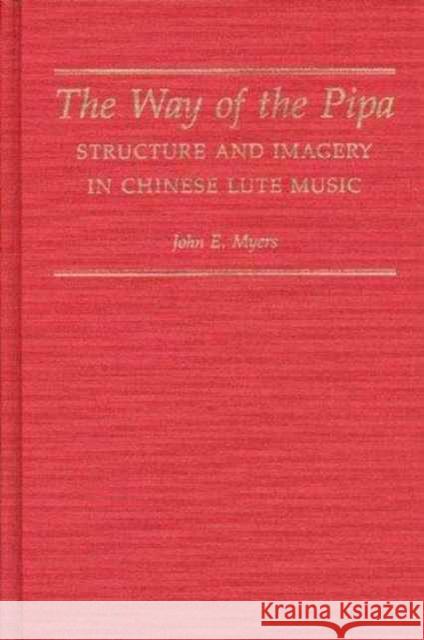 The Way of the Pipa: Structure and Imagery in Chinese Lute Music Myers, John E. 9780873384551 Kent State University Press