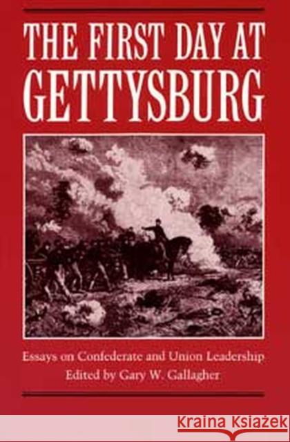The First Day at Gettysburg: Essays on Confederate and Union Leadership Gallagher, Gary W. 9780873384575