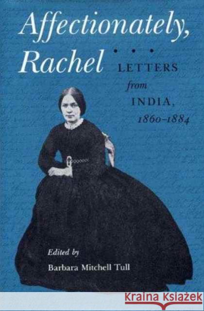 Affectionately, Rachel: Letters from India, 1860-1884 Tull, Barbara Mitchell 9780873384636 Kent State University Press