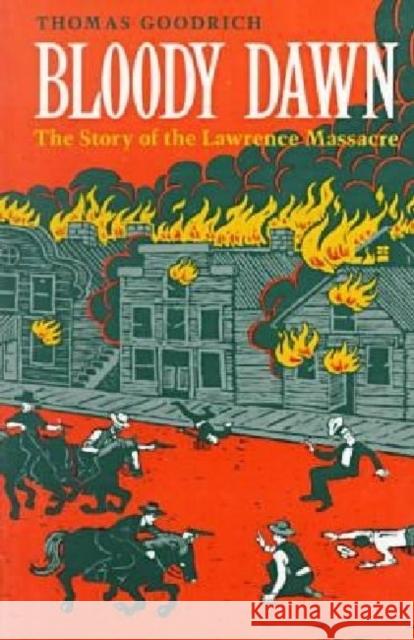 Bloody Dawn: The Story of the Lawrence Massacre Goodrich, Thomas 9780873384766