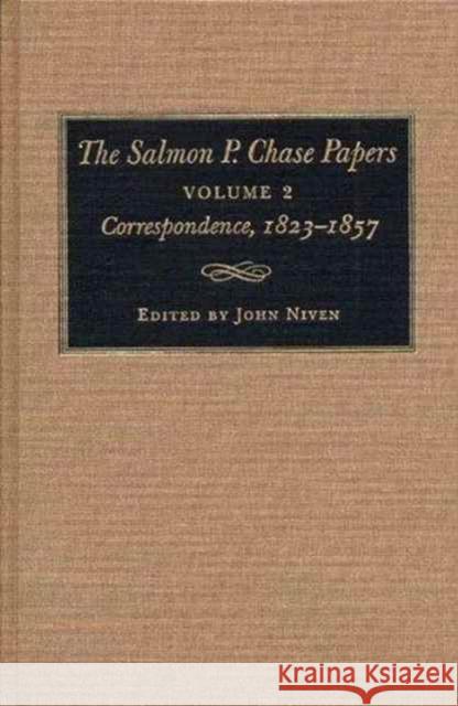 The Salmon P. Chase Papers, Volume 2: Correspondence, 1823-1857 Niven, John 9780873385084 Kent State University Press