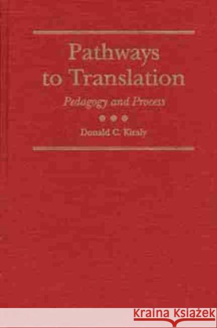 Pathways to Translation: Pedagogy and Process Kiraly, Donald C. 9780873385169 Kent State University Press