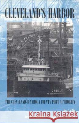 Cleveland's Harbor: The Cleveland-Cuyahoga County Port Authority Jay C. Ehle William D. Ellis Nancy A. Schneider 9780873385435