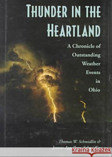 Thunder in the Heartland: A Chronicle of Outstanding Weather Events in Ohio Schmidlin, Thomas W. 9780873385497 Kent State University Press