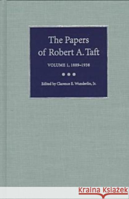 The Papers of Robert A. Taft: Volume 1, 1889-1939 Clarence E., JR. Wunderlin 9780873385725