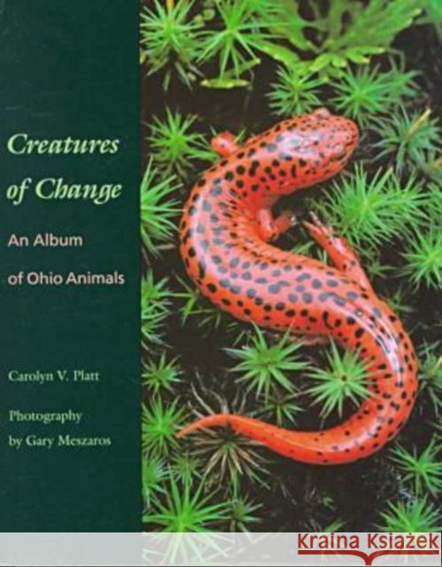 Creatures of Change: An Album of Ohio Animals Platt, Carolyn V. 9780873385855 Kent State University Press