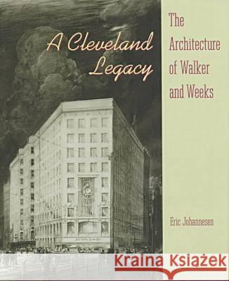 A Cleveland Legacy: The Architecture of Walker and Weeks Eric Johannesen 9780873385893 Kent State University Press