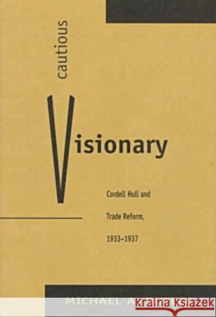 Cautious Visionary: Cordell Hull and Trade Reform, 1933-1937 Butler, Michael A. 9780873385961