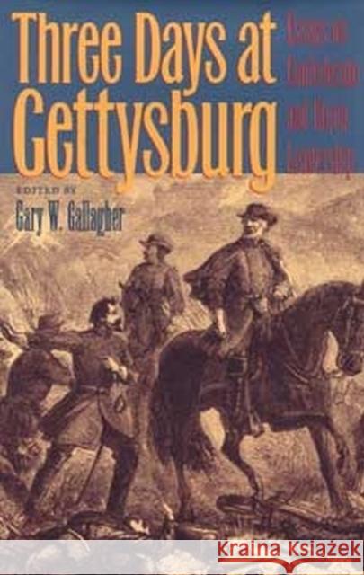 Three Days at Gettysburg: Essays on Confederate and Union Leadership Gallagher, Gary W. 9780873386296