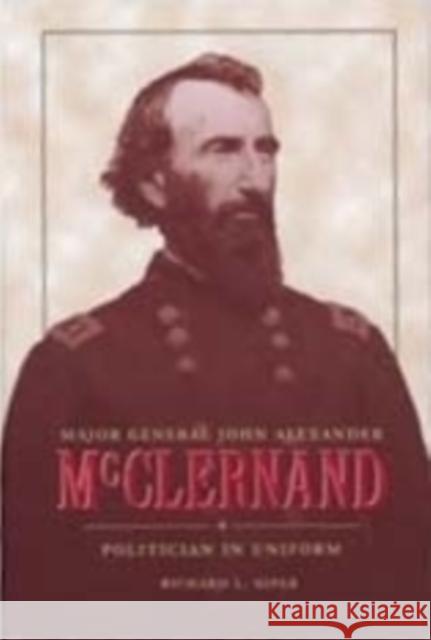 Major General John Alexander McClernand: Politician in Uniform Kiper, Richard L. 9780873386364