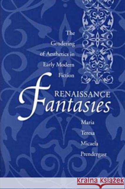 Renaissance Fantasies: The Gendering of Aesthetics in Early Modern Fiction Prendergast, Maria Teres Micaela 9780873386449 Kent State University Press