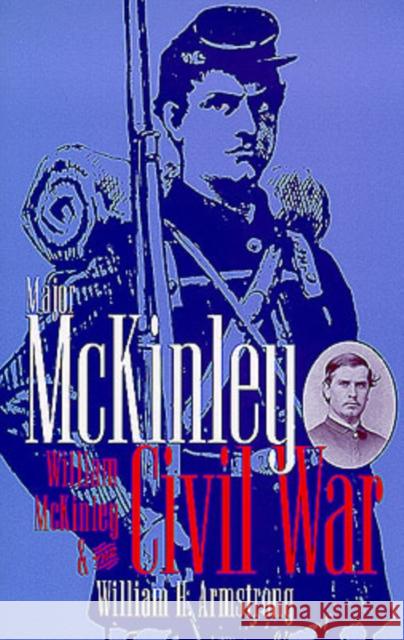 Major McKinley: William McKinley & the Civil War Armstrong, William H. 9780873386579 Kent State University Press