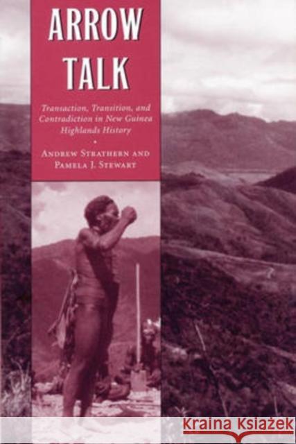 Arrow Talk: Transaction, Transition, and Contradiction in New Guinea Highlands History Strathern, Andrew 9780873386616