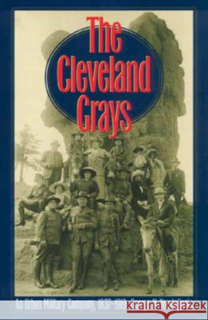 The Cleveland Grays: An Urban Military Company, 1837-1919 George N. Vourlojianis 9780873386784 Kent State University Press