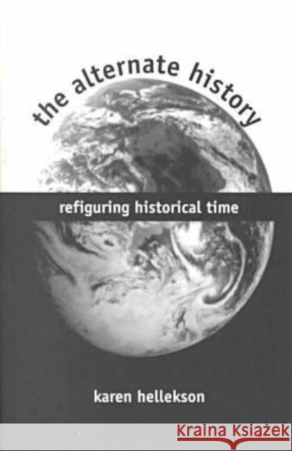 The Alternate History: Refiguring Historical Time Hellekson, Karen 9780873386838