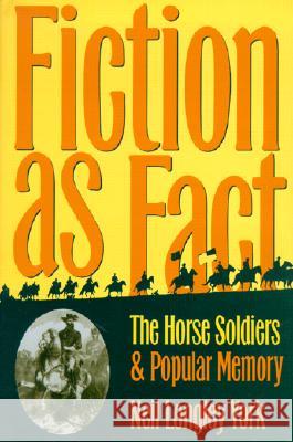 Fiction as Fact: The Horse Soldiers and Popular Memory Neil Longley York 9780873386852