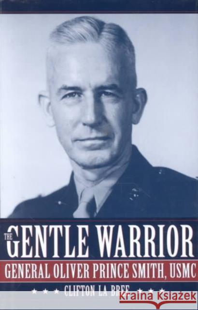 The Gentle Warrior: General Oliver Prince Smith, USMC La Bree, Clifton 9780873386869 Kent State University Press