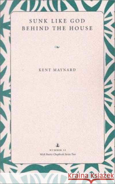 Sunk Like God Behind the House Maynard, Kent 9780873387323 Kent State University Press