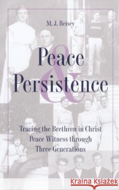 Peace and Persistence: Tracing the Brethren in Christ Peace Witness Through Three Generations Heisey, M. J. 9780873387569