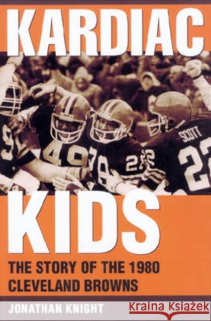 Kardiac Kids: The Story of the 1980 Cleveland Browns Knight, Jonathan 9780873387613 Kent State University Press