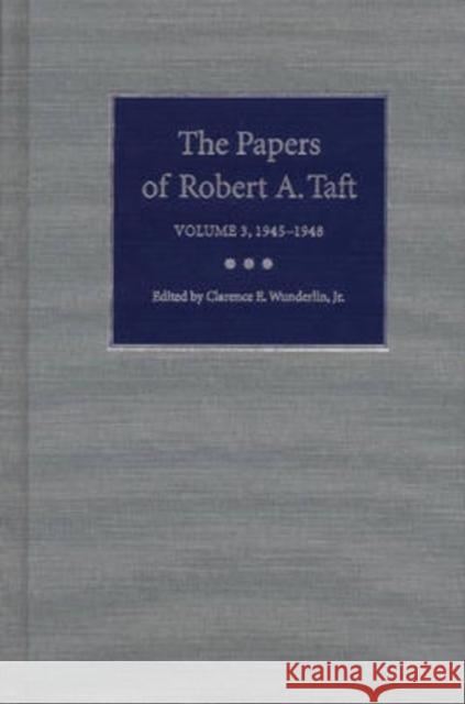 The Papers of Robert A. Taft: Volume 3, 1945-1948 Wunderlin Jr, Clarence E. 9780873387644 Kent State University Press
