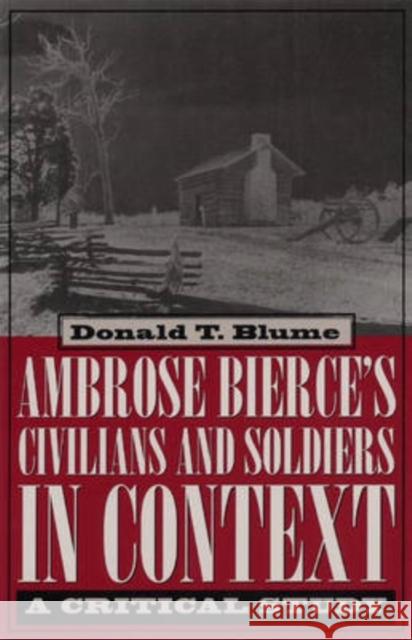 Ambrose Bierce's Civilians and Soldiers in Context: A Critical Study Blume, Donald 9780873387781 Kent State University Press