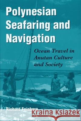 Polynesian Seafaring and Navigation: Ocean Travel in Anutan Culture and Society Richard Feinberg 9780873387880