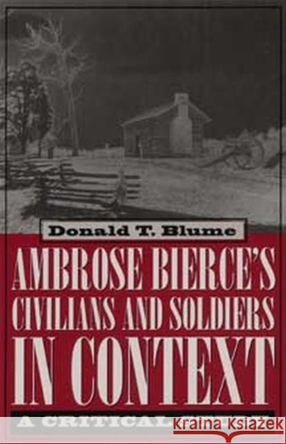 Ambrose Bierce's Civilians and Soldiers in Context: A Critical Study Blume, Donald 9780873387903 Kent State University Press