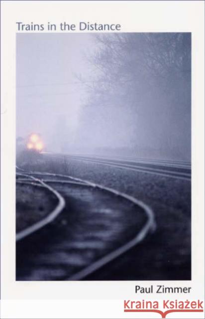 Trains in the Distance Paul Zimmer 9780873387965 Kent State University Press