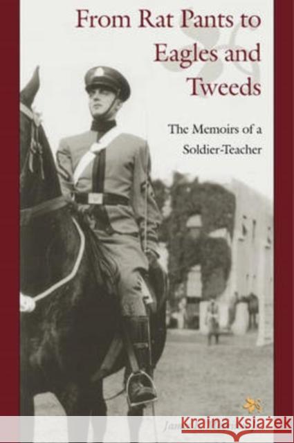 From Rat Pants to Eagles and Tweeds: The Memoirs of a Soldier-Teacher Morrison Jr, James 9780873388009