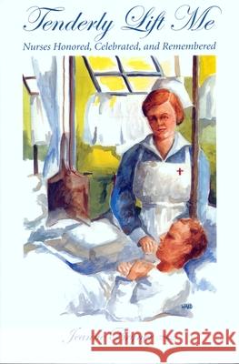 Tenderly Lift Me: Nurses Honored, Celebrated, and Remembered Bryner, Jeanne 9780873388023
