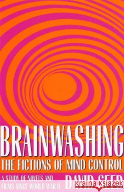 Brainwashing: The Fictions of Mind Control: A Study of Novels and Films Since World War II Seed, David 9780873388139 Kent State University Press