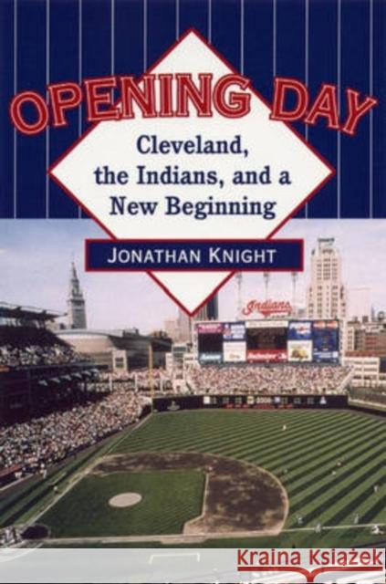 Opening Day: Cleveland, the Indians, and a New Beginning Knight, Jonathan 9780873388153 Kent State University Press