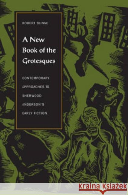 A New Book of the Grotesques: Contemporary Approaches to Sherwood Anderson's Early Fiction Dunne, Robert 9780873388276