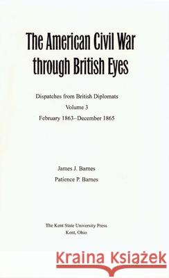 The American Civil War Through British Eyes: Dispatches from British Diplomats, Volume 3: February 1863-December 1865 Barnes, James 9780873388313