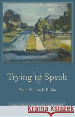 Trying to Speak Anele Rubin 9780873388474 Kent State University Press