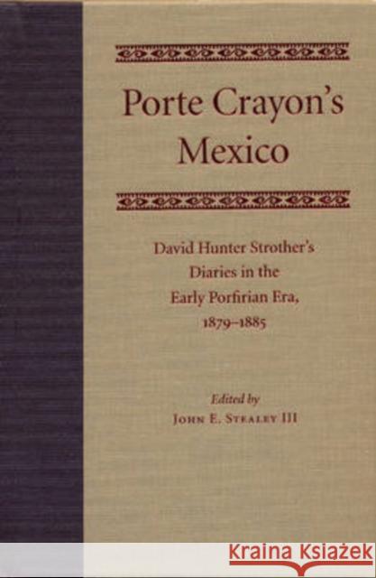 Porte Crayon's Mexico: David Hunter Strother's Diaries in the Early Porfirian Era, 1879-1885 Stealey, John 9780873388566 Kent State University Press