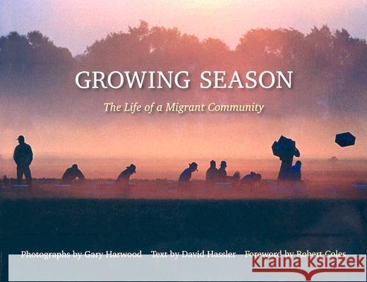 Growing Season : The Life of a Migrant Community Gary Harwood Robert Coles David Hassler 9780873388924