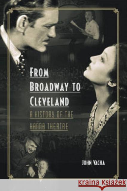 From Broadway to Cleveland: A History of the Hanna Theatre Vacha, John 9780873389051 Kent State University Press