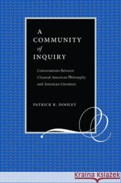 A Community of Inquiry: Conversations Between Classical American Philosophy and American Literature Dooley, Patrick 9780873389150