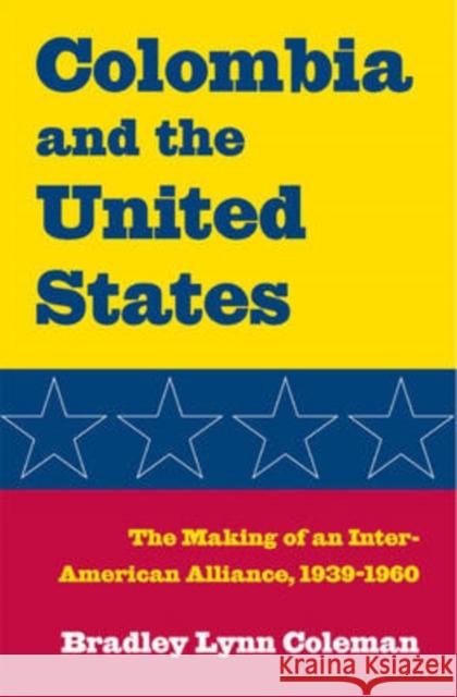 Colombia and the United States: The Making of an Inter-American Alliance, 1939-1960 Coleman, Bradley Lynn 9780873389266