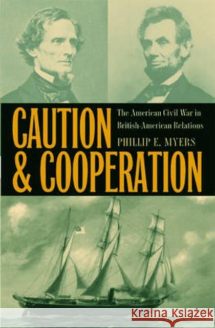 Caution and Cooperation: The American Civil War in British-American Relations Myers, Phillip E. 9780873389457 Kent State University Press