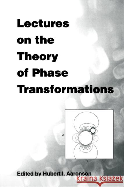 Lectures on the Theory of Phase Transformations H. I. Aaronson Hubert I. Aaronson 9780873394765