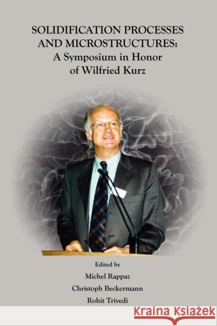 Solidification Processes and Microstructures : A Symposium in Honor of Wilfried Kurz Rappaz                                   C. Beckermann R. Trivedi 9780873395724 John Wiley & Sons