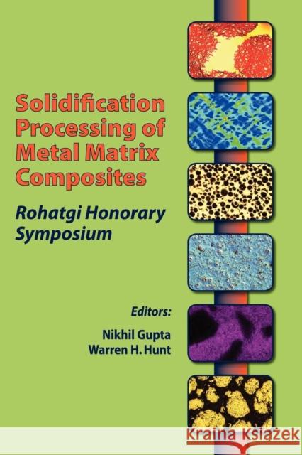 Solidification Processing of Metal Matrix Composites : Rohatgi Honorary Symposium Nikhil Gupta Warren H. Hunt 9780873396257