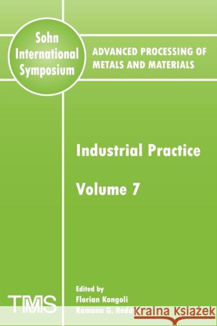 Advanced Processing of Metals and Materials (Sohn International Symposium) : Industrial Practice Florian Kongoli Ramana G. Reddy 9780873396400