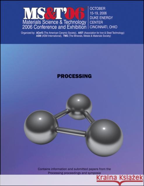 Materials Science and Technology (MS&T) 2006 : Processing Materials Science and Technology 9780873396509