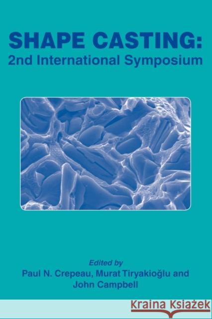 Shape Casting : 2nd International Symposium Paul N. Crepeau Murat Tiryakioglu John Campbell 9780873396608 