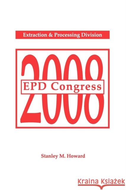 EPD Congress 2008 : Proceedings of Sessions and Symposia Sponsored by the Extraction and Processing Division (EPD) Robert Howard Stanley M. Howard 9780873397155 John Wiley & Sons