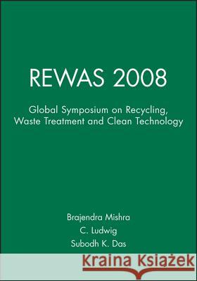 Rewas 2008: Global Symposium on Recycling, Waste Treatment and Clean Technology Brajendra Mishra C. Ludwig Subodh K. Das 9780873397261